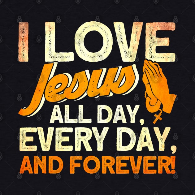 I Love Jesus All Day Every Day And Forever Bible Christian by Toeffishirts